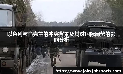 以色列与乌克兰的冲突背景及其对国际局势的影响分析