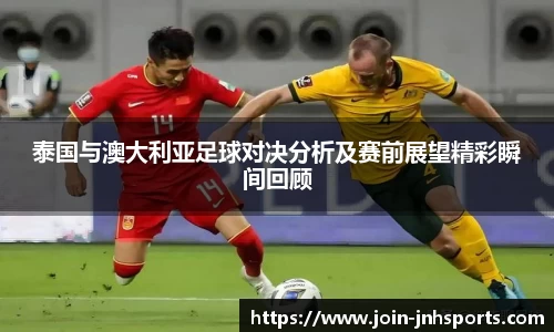 泰国与澳大利亚足球对决分析及赛前展望精彩瞬间回顾